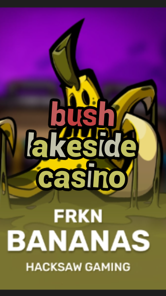 bush lakeside casino-3xn3u5udepyz9m9w5iat.com